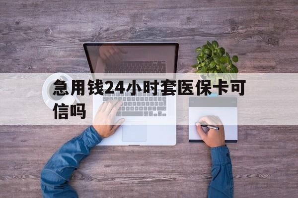 西藏最新急用钱24小时套医保卡可信吗方法分析(最方便真实的西藏急用钱套医保卡联系方式v渠道方法)