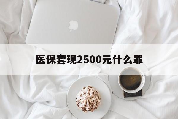 详细阅读:西藏最新医保套现2500元什么罪方法分析(最方便真实的西藏医保套现多少钱判刑方法) 西藏最新医保套现2500元什么罪方法分析(最方便真实的西藏医保套现多少钱判刑方法)